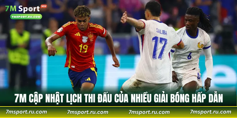 7M cập nhật lịch thi đấu của nhiều giải bóng hấp dẫn