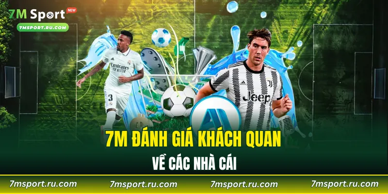 7M đánh giá khách quan về các nhà cái