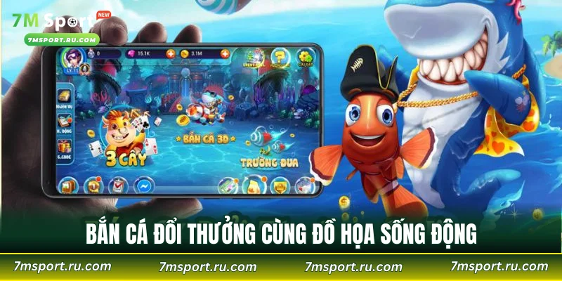 Bắn cá đổi thưởng cùng đồ họa sống động