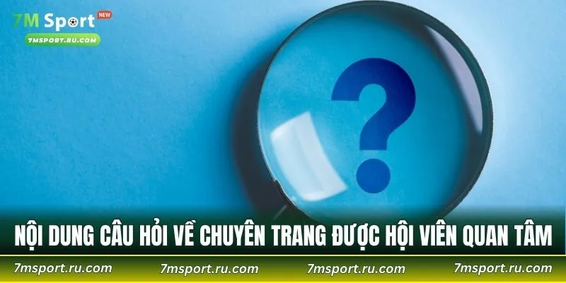 Nội dung câu hỏi về chuyên trang được hội viên quan tâm