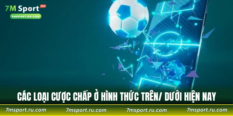 Các loại cược chấp ở hình thức trên/ dưới hiện nay
