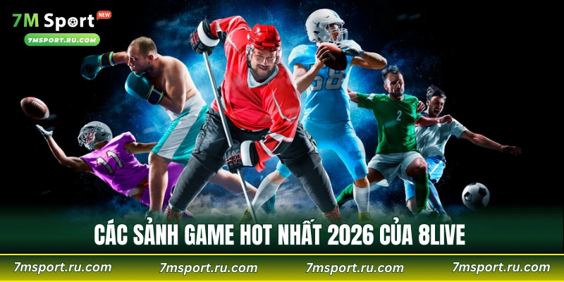 Các sảnh game hot nhất 2026 của 8LIVE 