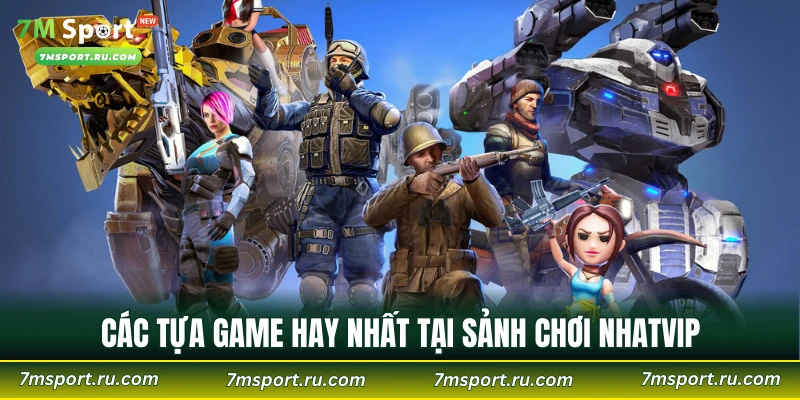 Các tựa game hay nhất tại sảnh chơi NHATVIP