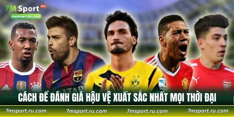 Cách để đánh giá hậu vệ xuất sắc nhất mọi thời đại từ dân chuyên