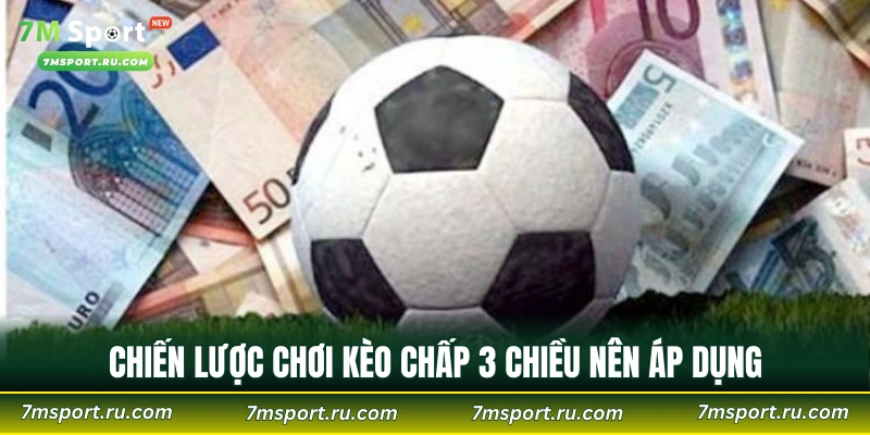 Chiến lược chơi kèo chấp 3 chiều nên áp dụng