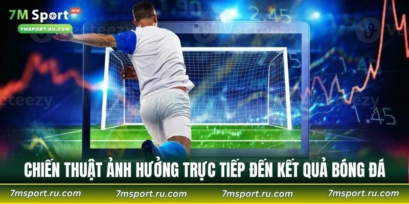 Chiến thuật ảnh hưởng trực tiếp đến kết quả bóng đá
