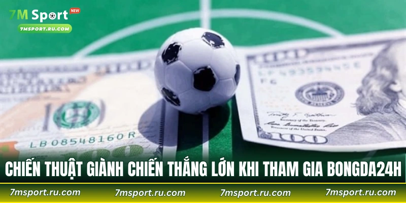 Chiến thuật giành chiến thắng lớn khi tham gia tại Bongda24h