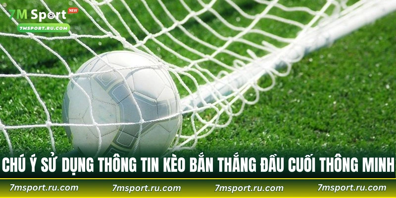 Chú ý sử dụng thông tin kèo bắn thắng đầu cuối thông minh