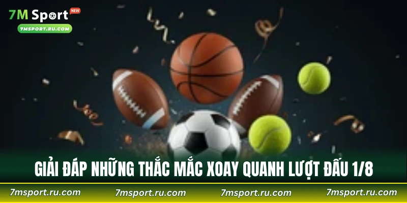 Giải đáp những thắc mắc xoay quanh lượt đấu 1/8