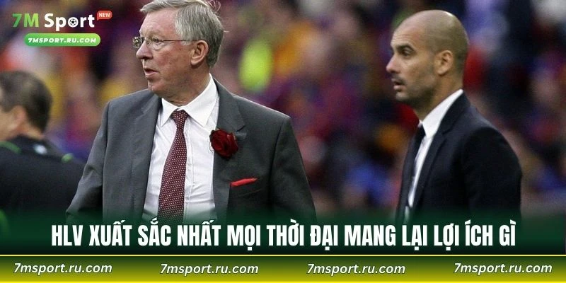 HLV xuất sắc nhất mọi thời đại mang lại lợi ích gì cho nền bóng đá