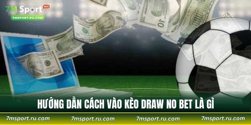 Hướng dẫn cách vào kèo Draw No Bet là gì