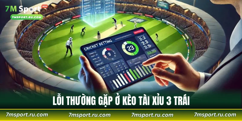 Lỗi thường gặp ở kèo tài xỉu 3 trái