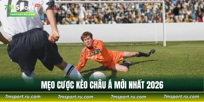 Mẹo cược kèo châu Á mới nhất 2026