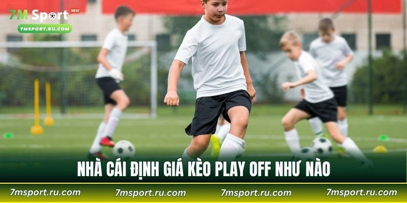 Nhà cái định giá kèo play off như nào