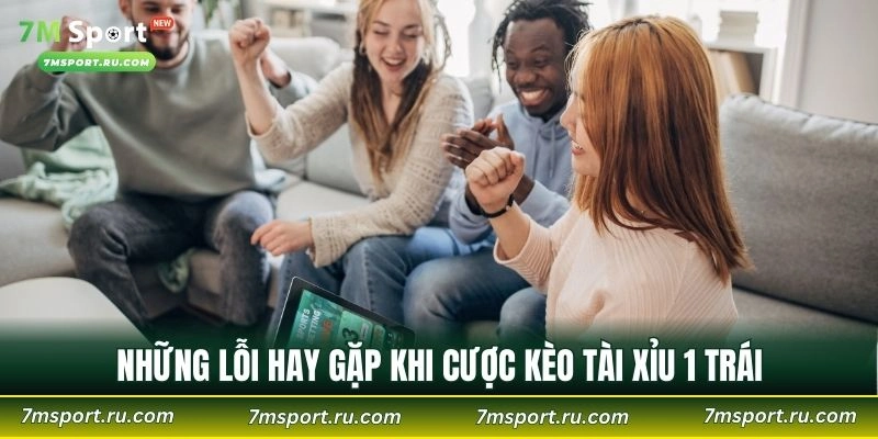 Những lỗi hay gặp khi cược kèo tài xỉu 1 trái