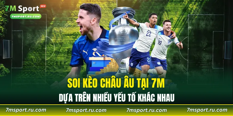 Soi kèo châu Âu tại 7M dựa trên nhiều yếu tố khác nhau