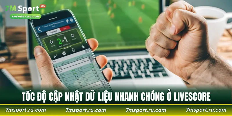 Tốc độ cập nhật dữ liệu nhanh chóng ở Livescore