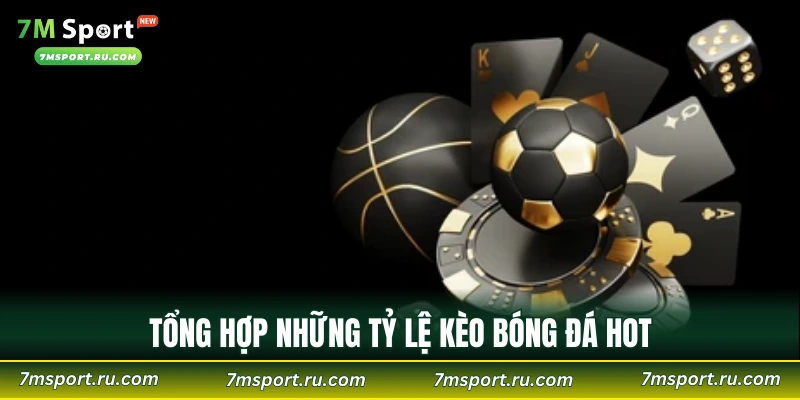 Tổng hợp những tỷ lệ kèo bóng đá hot