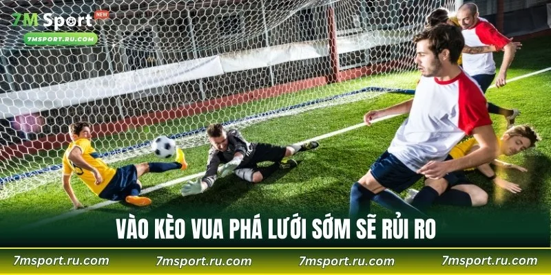 Vào kèo vua phá lưới sớm sẽ rủi ro